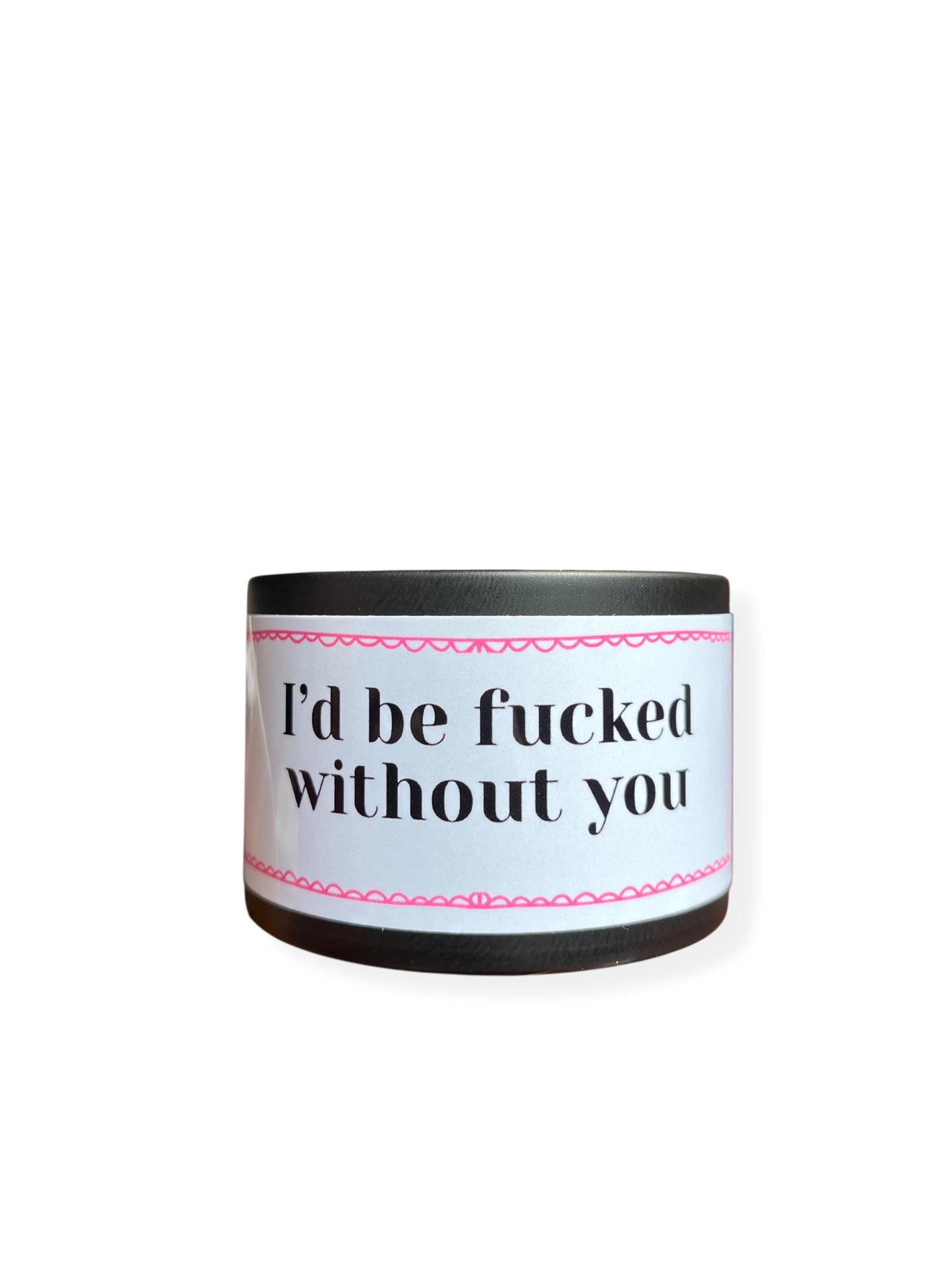 I'd Be F**ked Without You candle